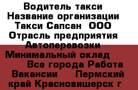 Водитель такси › Название организации ­ Такси Сапсан, ООО › Отрасль предприятия ­ Автоперевозки › Минимальный оклад ­ 40 000 - Все города Работа » Вакансии   . Пермский край,Красновишерск г.